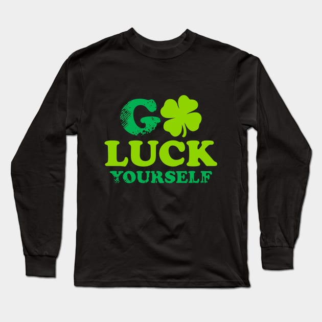 Funny St Patricks Day Shirt Go Luck Yourself Long Sleeve T-Shirt by Lukeyb0y